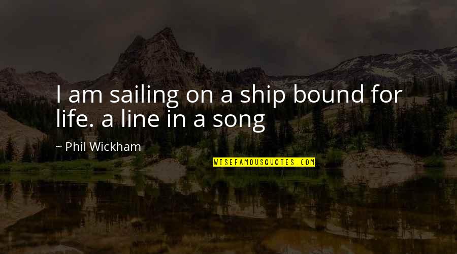 Sailing Life Quotes By Phil Wickham: I am sailing on a ship bound for