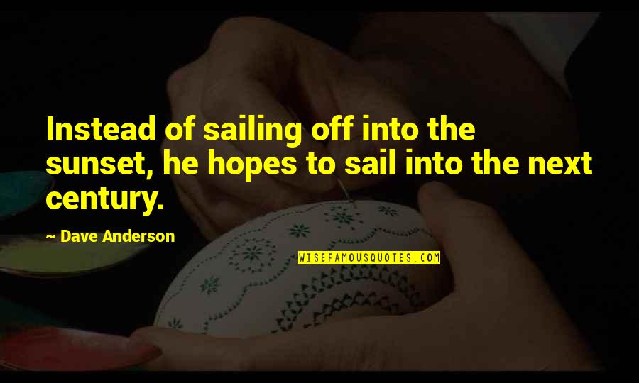 Sailing Sail Quotes By Dave Anderson: Instead of sailing off into the sunset, he