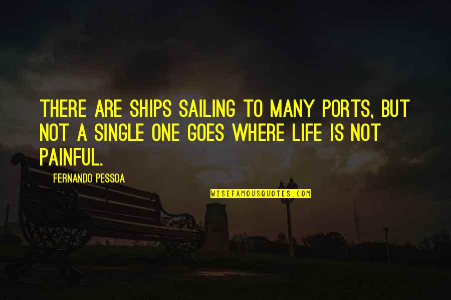 Sailing Ships Quotes By Fernando Pessoa: There are ships sailing to many ports, but