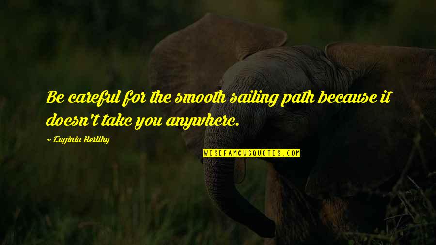 Sailing Smooth Quotes By Euginia Herlihy: Be careful for the smooth sailing path because
