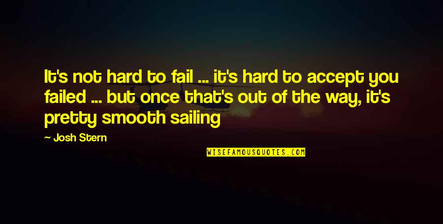 Sailing Smooth Quotes By Josh Stern: It's not hard to fail ... it's hard