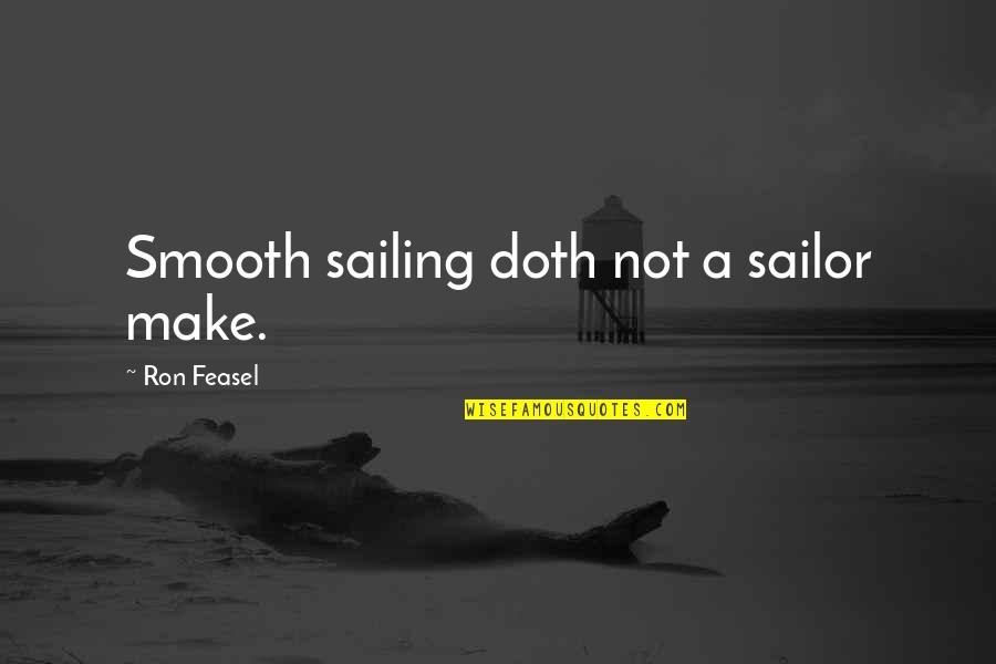 Sailing Smooth Quotes By Ron Feasel: Smooth sailing doth not a sailor make.
