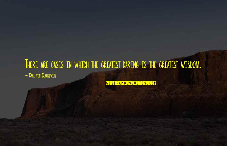 Sailing Sunset Quotes By Carl Von Clausewitz: There are cases in which the greatest daring