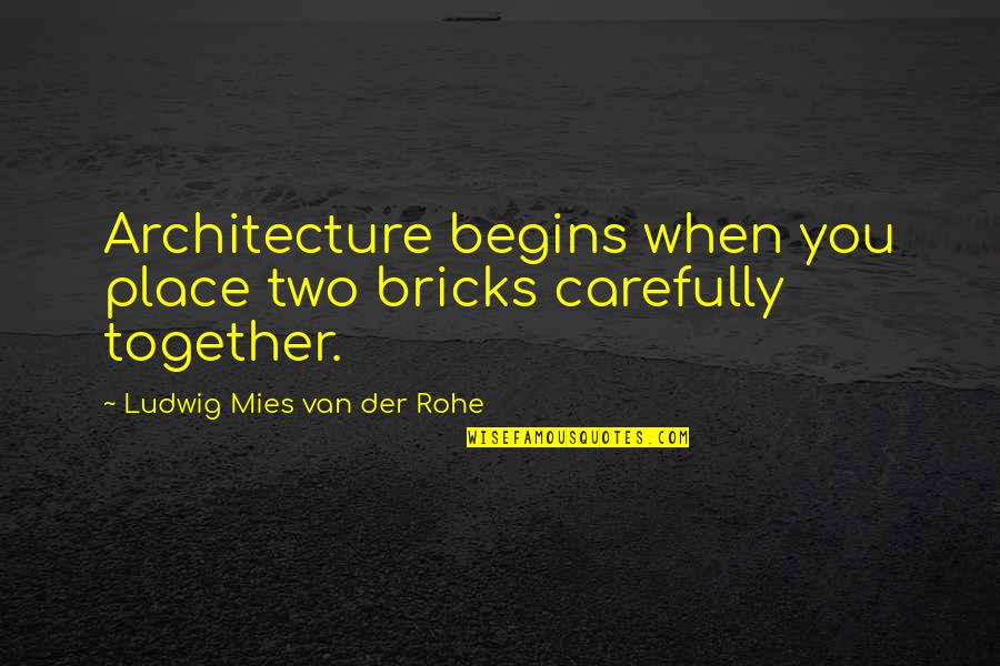 Sailings Quotes By Ludwig Mies Van Der Rohe: Architecture begins when you place two bricks carefully Sailings Quotes By Ludwig Mies Van Der Rohe: Architecture begins when you place two bricks carefully