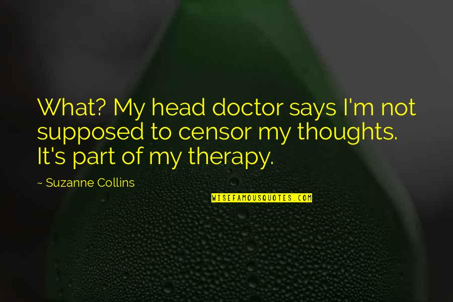 Sailings Quotes By Suzanne Collins: What? My head doctor says I'm not supposed Sailings Quotes By Suzanne Collins: What? My head doctor says I'm not supposed