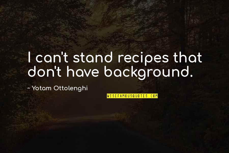 Sailings Quotes By Yotam Ottolenghi: I can't stand recipes that don't have background.