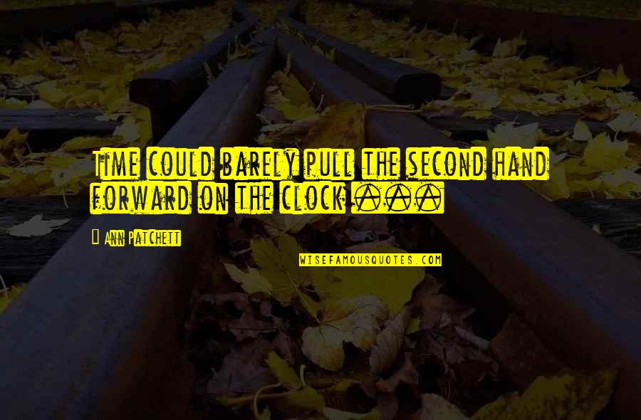 Saillant Detail Quotes By Ann Patchett: Time could barely pull the second hand forward