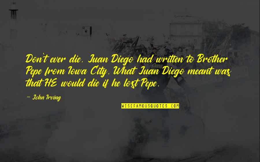 Saille Celtic Quotes By John Irving: Don't ever die, Juan Diego had written to Saille Celtic Quotes By John Irving: Don't ever die, Juan Diego had written to