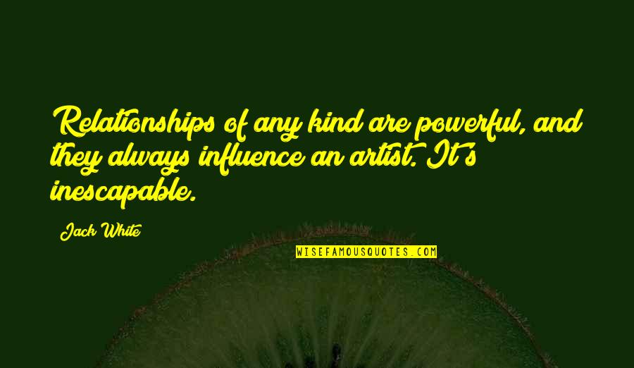 Sailly Lopez Quotes By Jack White: Relationships of any kind are powerful, and they Sailly Lopez Quotes By Jack White: Relationships of any kind are powerful, and they