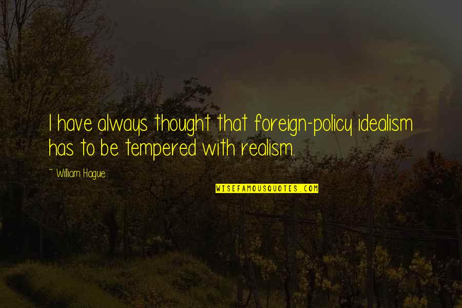 Sailmaker Education Quotes By William Hague: I have always thought that foreign-policy idealism has