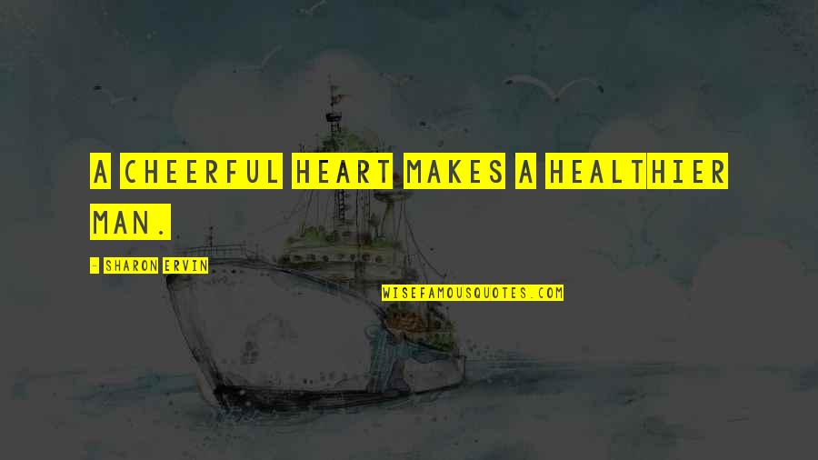 Sailmaker Important Quotes By Sharon Ervin: A cheerful heart makes a healthier man.