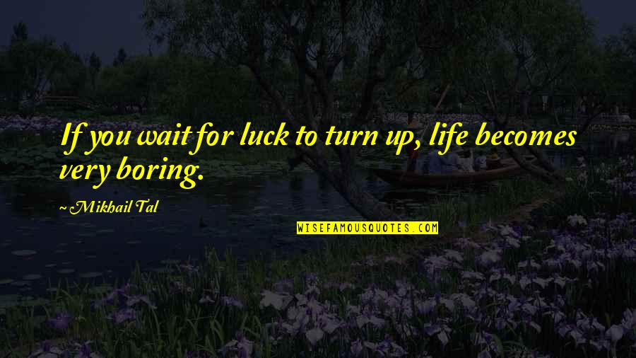 Sailor Boy Clothes Quotes By Mikhail Tal: If you wait for luck to turn up,