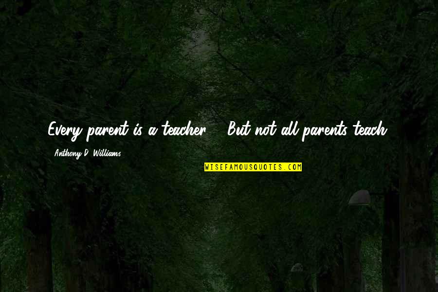 Sailor Moon Famous Quotes By Anthony D. Williams: Every parent is a teacher ... But not
