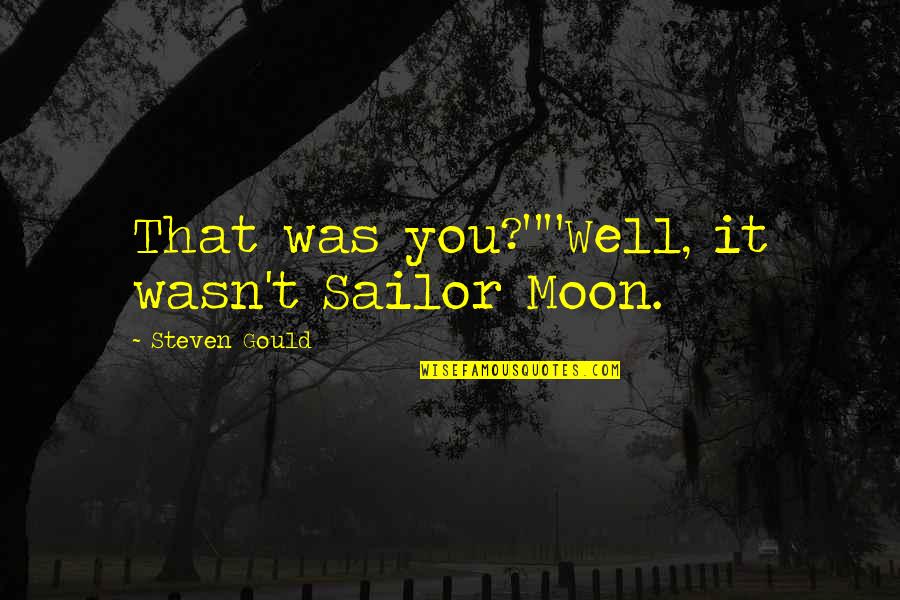 Sailor Moon Quotes By Steven Gould: That was you?""Well, it wasn't Sailor Moon. Sailor Moon Quotes By Steven Gould: That was you?""Well, it wasn't Sailor Moon.
