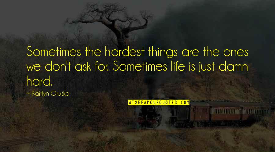Sailor Scout Quotes By Kaitlyn Oruska: Sometimes the hardest things are the ones we