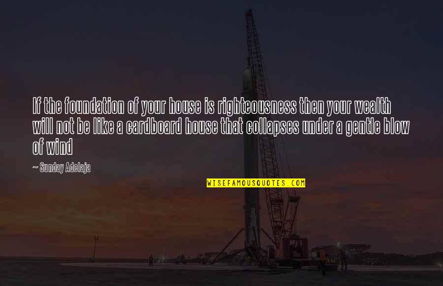 Sailor Scout Quotes By Sunday Adelaja: If the foundation of your house is righteousness