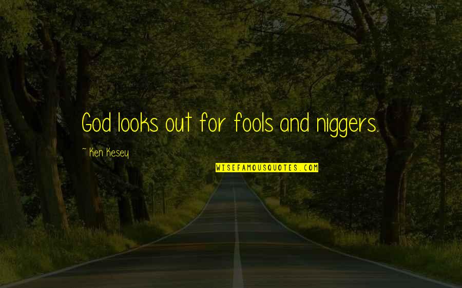 Sailor Song Quotes By Ken Kesey: God looks out for fools and niggers. Sailor Song Quotes By Ken Kesey: God looks out for fools and niggers.