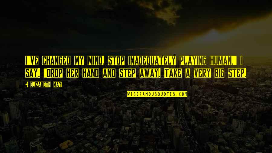 Sailor Weather Quotes By Elizabeth May: I've changed my mind. Stop inadequately playing human," Sailor Weather Quotes By Elizabeth May: I've changed my mind. Stop inadequately playing human,"