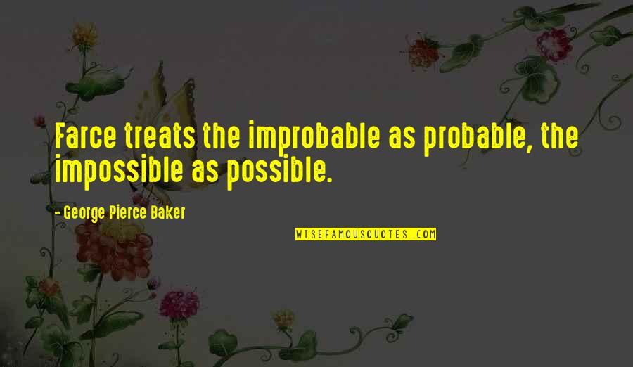 Sailorboy Quotes By George Pierce Baker: Farce treats the improbable as probable, the impossible