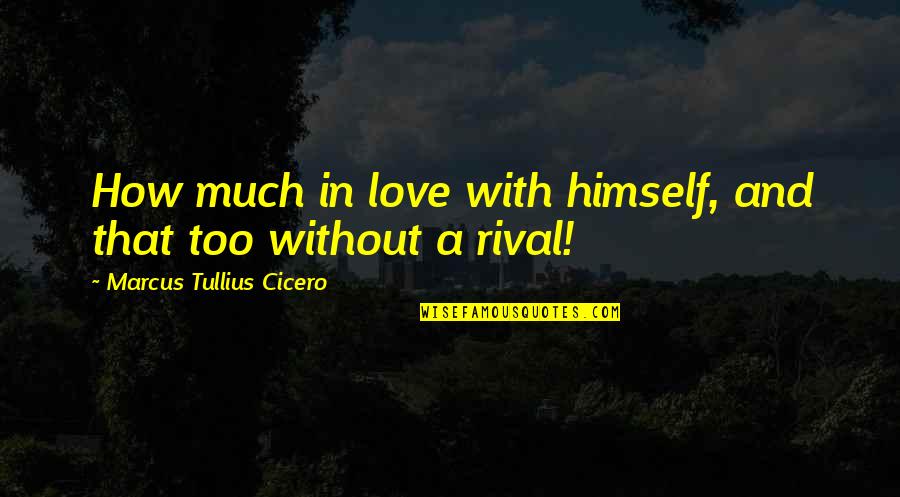 Sailorboy Quotes By Marcus Tullius Cicero: How much in love with himself, and that