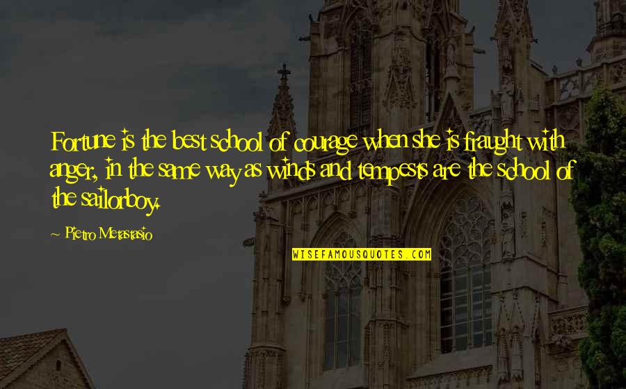 Sailorboy Quotes By Pietro Metastasio: Fortune is the best school of courage when