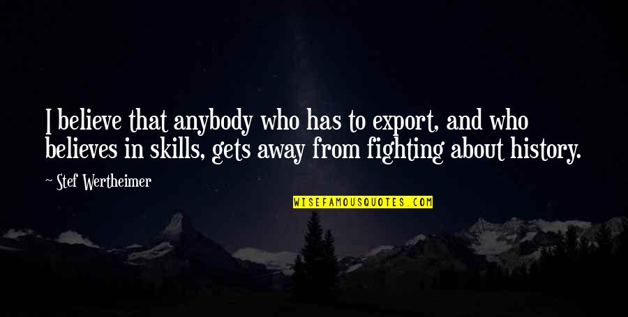 Sailorboy Quotes By Stef Wertheimer: I believe that anybody who has to export,