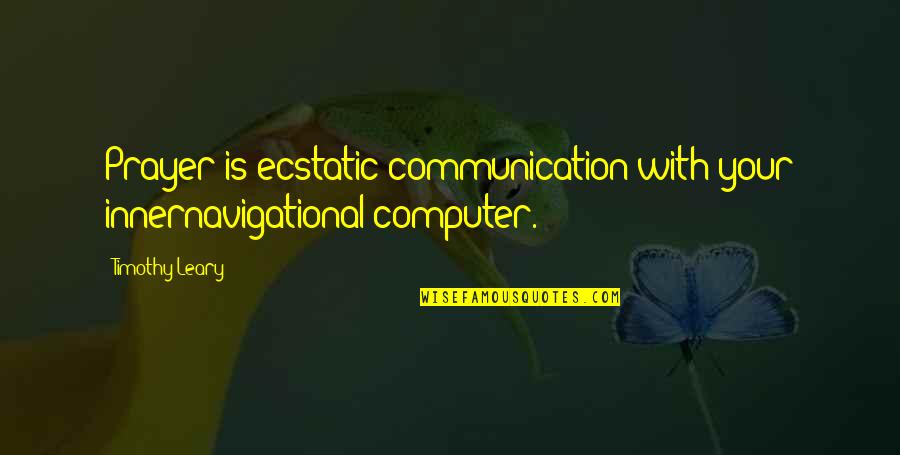 Sailorboy Quotes By Timothy Leary: Prayer is ecstatic communication with your innernavigational computer.