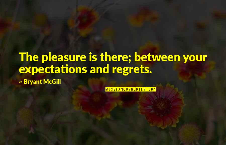 Sailors Life Quotes By Bryant McGill: The pleasure is there; between your expectations and