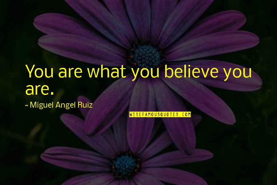 Sailors Lost At Sea Quotes By Miguel Angel Ruiz: You are what you believe you are.