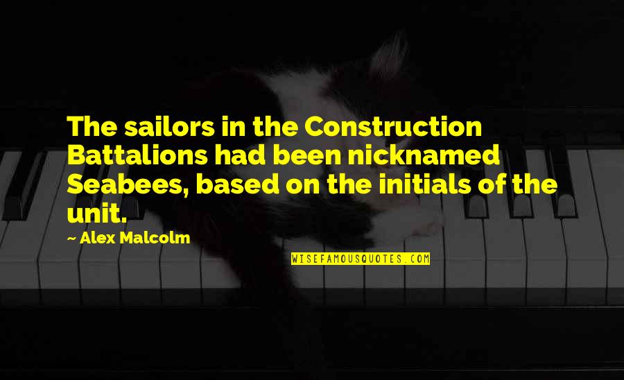 Sailors Quotes By Alex Malcolm: The sailors in the Construction Battalions had been