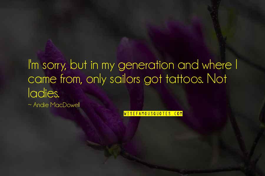 Sailors Quotes By Andie MacDowell: I'm sorry, but in my generation and where
