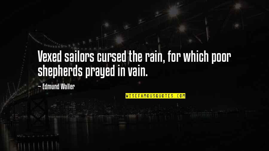 Sailors Quotes By Edmund Waller: Vexed sailors cursed the rain, for which poor