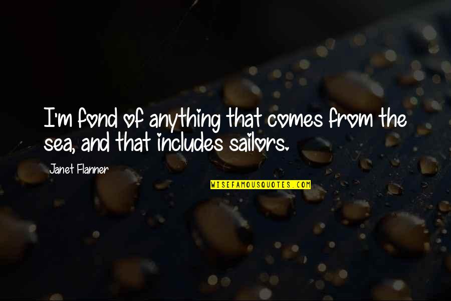 Sailors Quotes By Janet Flanner: I'm fond of anything that comes from the