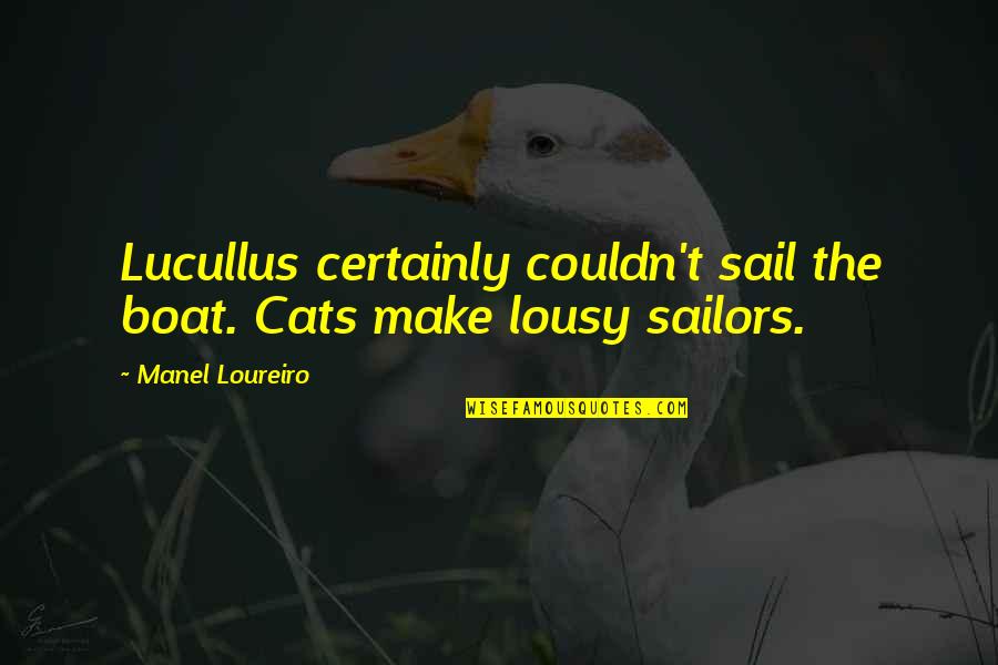 Sailors Quotes By Manel Loureiro: Lucullus certainly couldn't sail the boat. Cats make