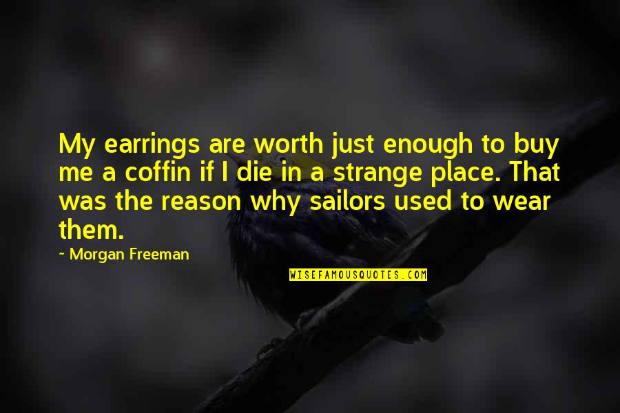 Sailors Quotes By Morgan Freeman: My earrings are worth just enough to buy