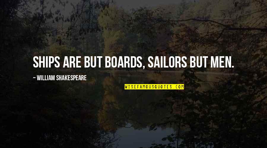 Sailors Quotes By William Shakespeare: Ships are but boards, sailors but men.