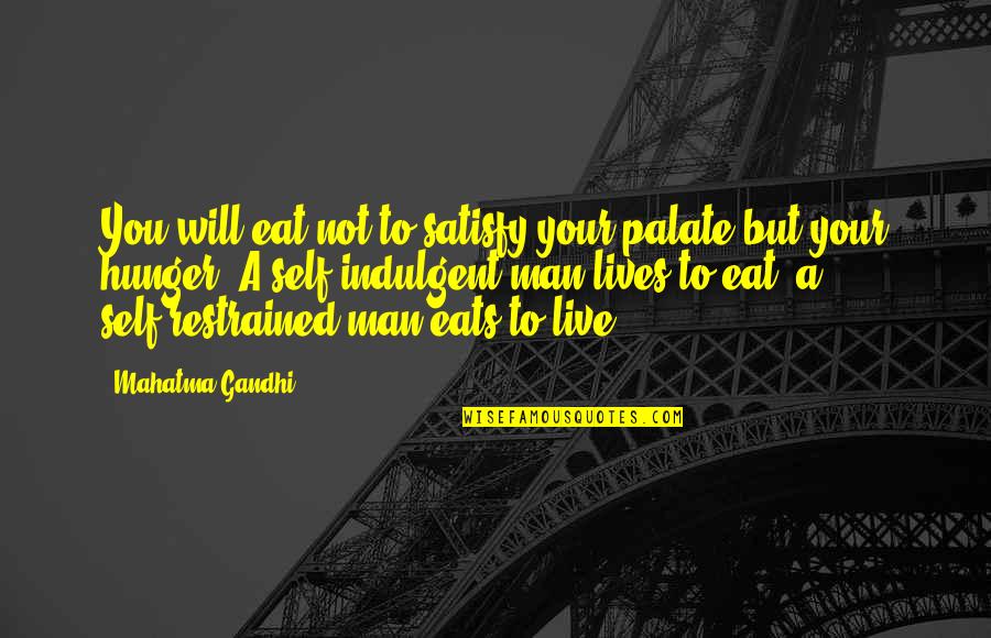 Sailplane Glider Quotes By Mahatma Gandhi: You will eat not to satisfy your palate