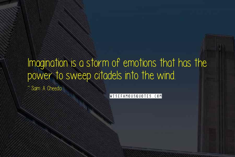 Saim .A. Cheeda quotes: Imagination is a storm of emotions that has the power to sweep citadels into the wind.