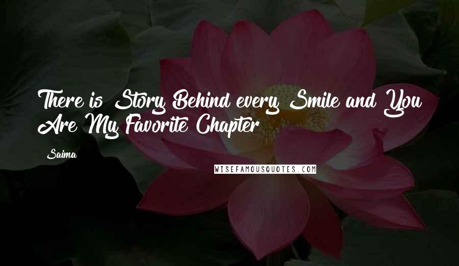 Saima quotes: There is Story Behind every Smile and You Are My Favorite Chapter!!