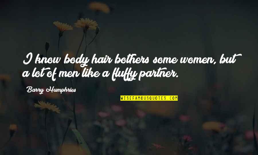 Saiman Nawagaththegama Quotes By Barry Humphries: I know body hair bothers some women, but