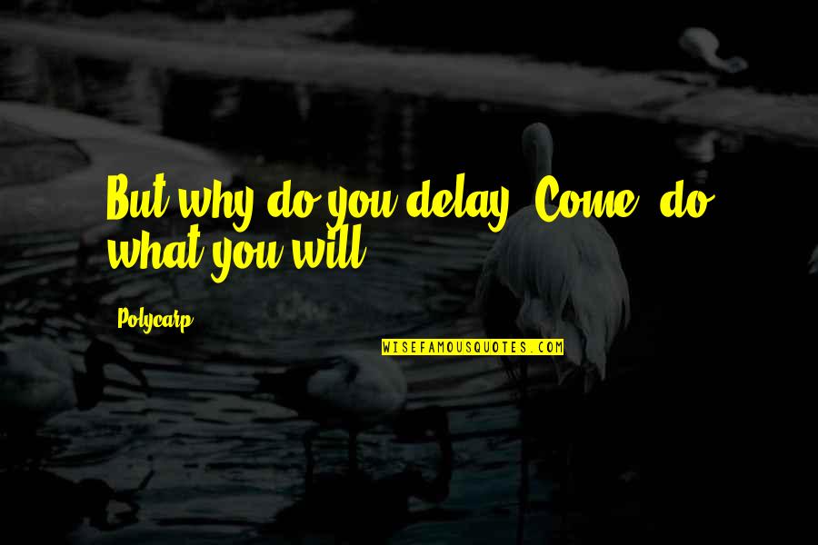 Saiman Nawagaththegama Quotes By Polycarp: But why do you delay? Come, do what