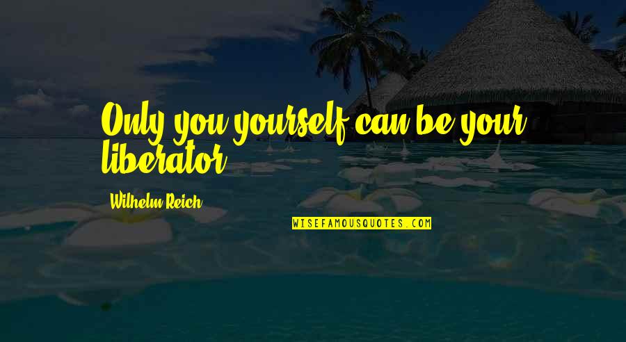Saiman Nawagaththegama Quotes By Wilhelm Reich: Only you yourself can be your liberator!