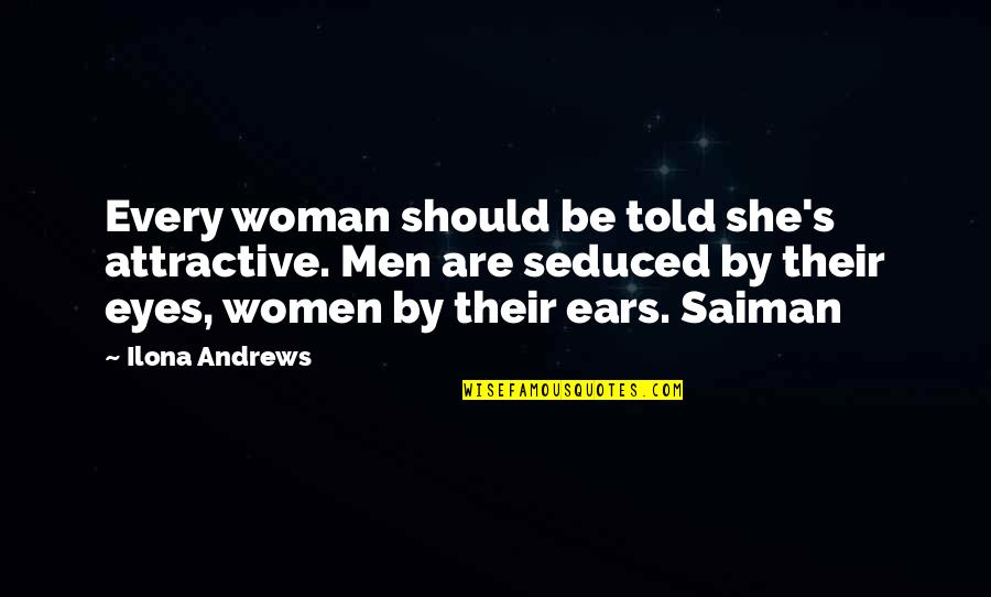 Saiman Quotes By Ilona Andrews: Every woman should be told she's attractive. Men
