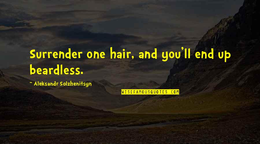 Saime Iniciar Quotes By Aleksandr Solzhenitsyn: Surrender one hair, and you'll end up beardless. Saime Iniciar Quotes By Aleksandr Solzhenitsyn: Surrender one hair, and you'll end up beardless.