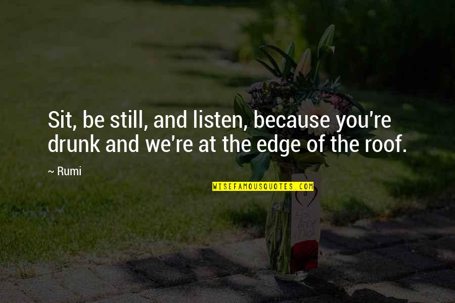 Saime Iniciar Quotes By Rumi: Sit, be still, and listen, because you're drunk