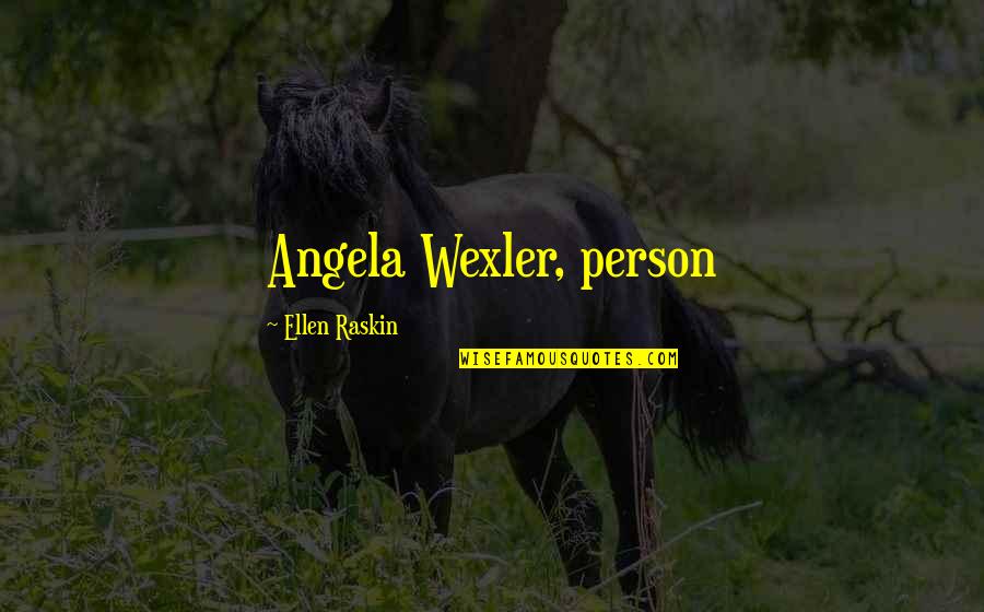 Saime Tramites Quotes By Ellen Raskin: Angela Wexler, person Saime Tramites Quotes By Ellen Raskin: Angela Wexler, person
