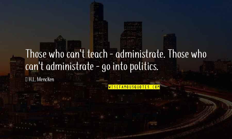 Saimon Center Quotes By H.L. Mencken: Those who can't teach - administrate. Those who Saimon Center Quotes By H.L. Mencken: Those who can't teach - administrate. Those who