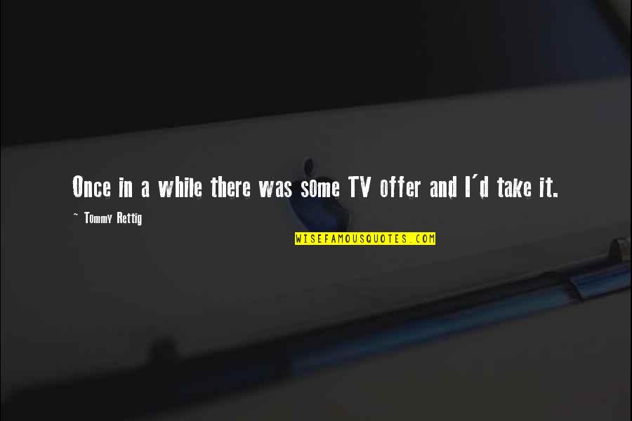 Saimon Center Quotes By Tommy Rettig: Once in a while there was some TV Saimon Center Quotes By Tommy Rettig: Once in a while there was some TV