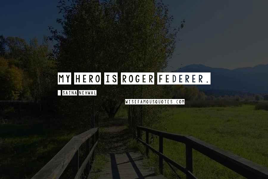 Saina Nehwal quotes: My hero is Roger Federer.