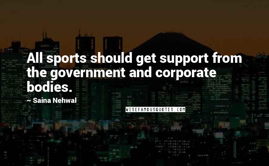 Saina Nehwal quotes: All sports should get support from the government and corporate bodies.